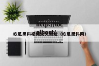 吃瓜黑料视频永久地址（吃瓜黑料网）