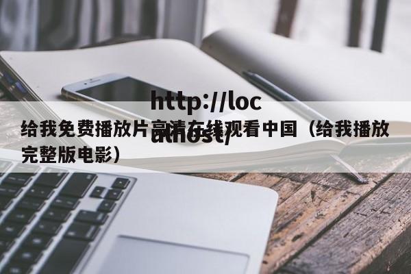 给我免费播放片高清在线观看中国(给我播放完整版电影)